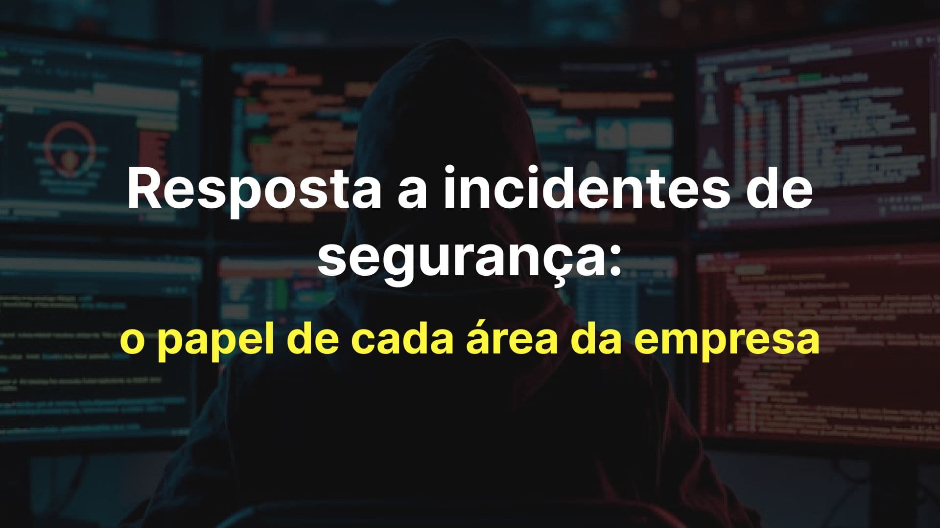 Resposta a incidentes de segurança: o papel de cada área da empresa